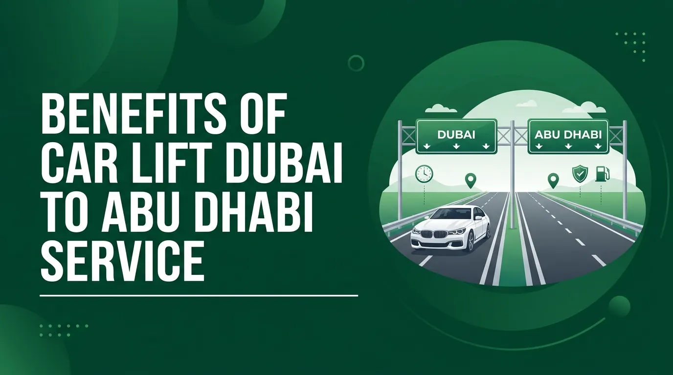 Benefits of Car Lift Dubai to Abu Dhabi Service